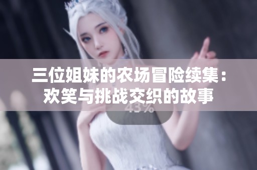 三位姐妹的农场冒险续集：欢笑与挑战交织的故事