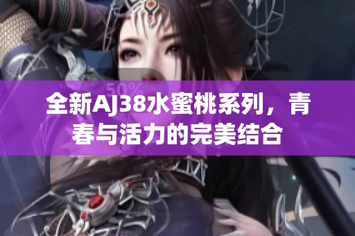 全新AJ38水蜜桃系列，青春与活力的完美结合