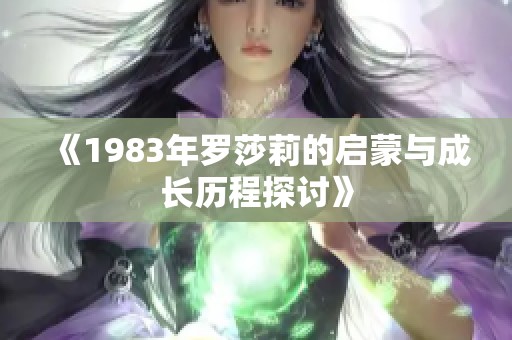 《1983年罗莎莉的启蒙与成长历程探讨》