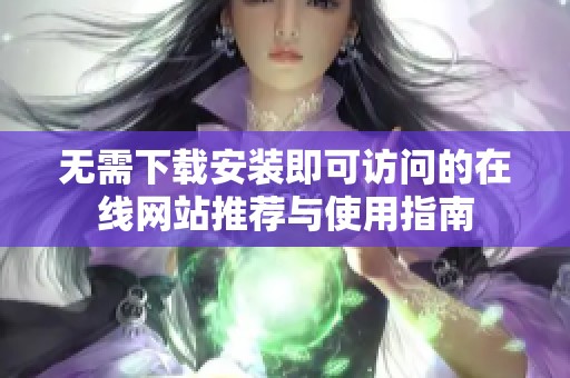 无需下载安装即可访问的在线网站推荐与使用指南