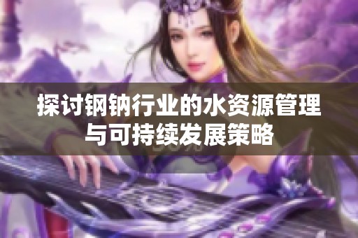 探讨钢钠行业的水资源管理与可持续发展策略