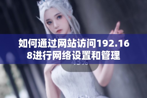 如何通过网站访问192.168进行网络设置和管理