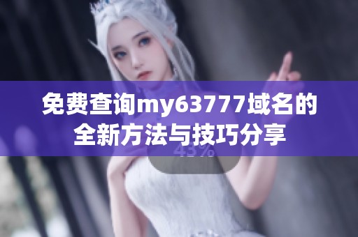 免费查询my63777域名的全新方法与技巧分享