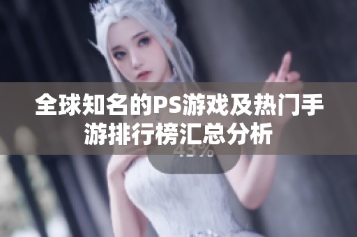 全球知名的PS游戏及热门手游排行榜汇总分析