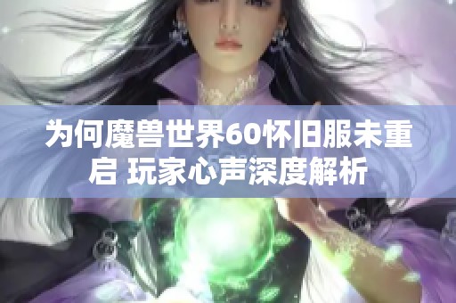 为何魔兽世界60怀旧服未重启 玩家心声深度解析