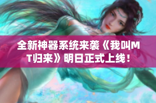 全新神器系统来袭《我叫MT归来》明日正式上线！