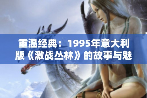 重温经典：1995年意大利版《激战丛林》的故事与魅力解析