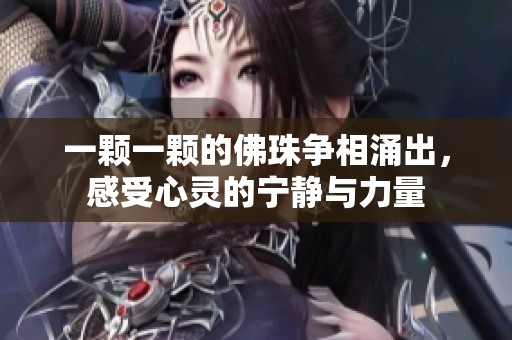 一颗一颗的佛珠争相涌出，感受心灵的宁静与力量