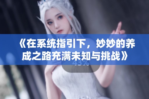 《在系统指引下，妙妙的养成之路充满未知与挑战》
