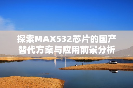 探索MAX532芯片的国产替代方案与应用前景分析