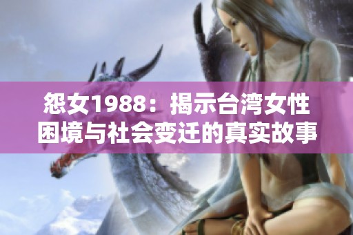 怨女1988：揭示台湾女性困境与社会变迁的真实故事