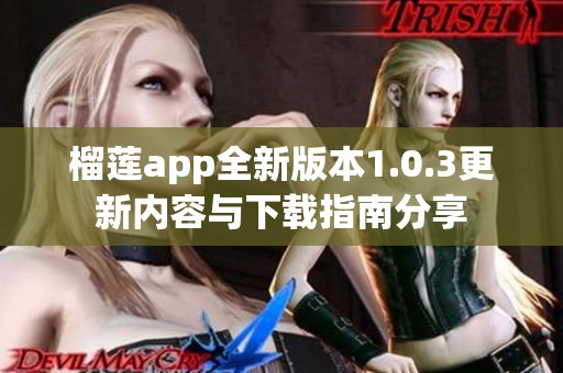 榴莲app全新版本1.0.3更新内容与下载指南分享