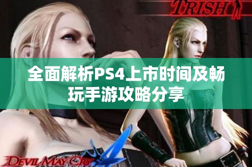 全面解析PS4上市时间及畅玩手游攻略分享