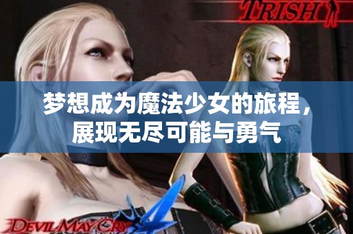 梦想成为魔法少女的旅程，展现无尽可能与勇气