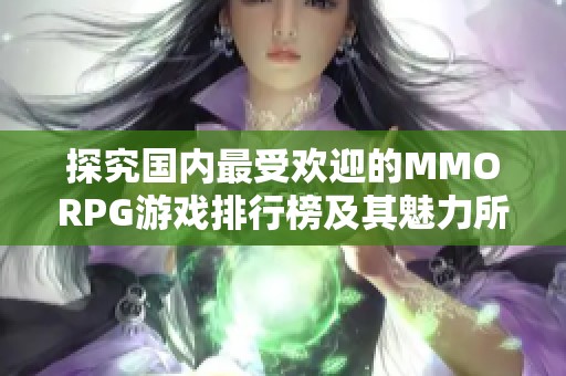 探究国内最受欢迎的MMORPG游戏排行榜及其魅力所在