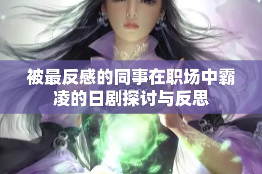 被最反感的同事在职场中霸凌的日剧探讨与反思