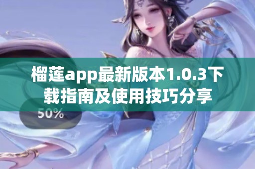 榴莲app最新版本1.0.3下载指南及使用技巧分享