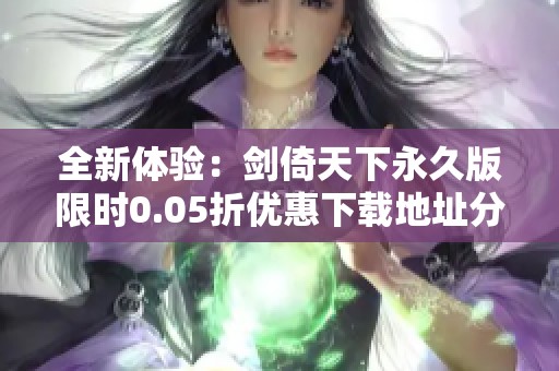 全新体验：剑倚天下永久版限时0.05折优惠下载地址分享