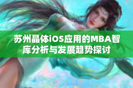 苏州晶体iOS应用的MBA智库分析与发展趋势探讨