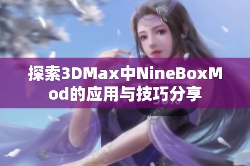 探索3DMax中NineBoxMod的应用与技巧分享