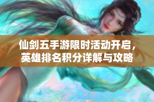 仙剑五手游限时活动开启，英雄排名积分详解与攻略