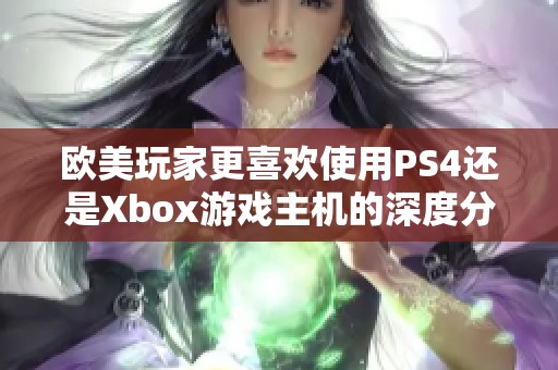 欧美玩家更喜欢使用PS4还是Xbox游戏主机的深度分析