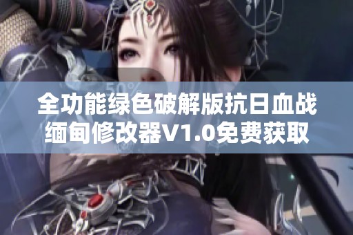 全功能绿色破解版抗日血战缅甸修改器V1.0免费获取