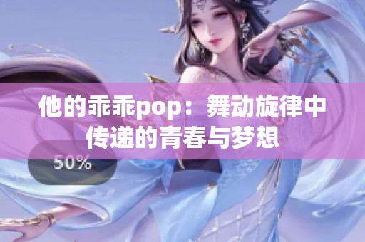 他的乖乖pop：舞动旋律中传递的青春与梦想