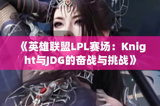 《英雄联盟LPL赛场：Knight与JDG的奋战与挑战》