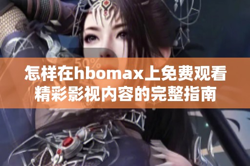 怎样在hbomax上免费观看精彩影视内容的完整指南