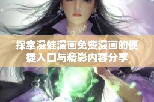 探索漫蛙漫画免费漫画的便捷入口与精彩内容分享