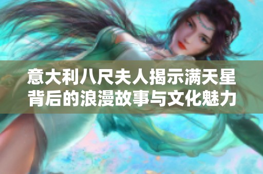 意大利八尺夫人揭示满天星背后的浪漫故事与文化魅力