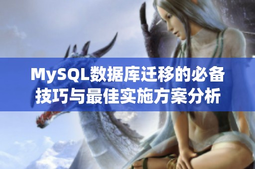 MySQL数据库迁移的必备技巧与最佳实施方案分析