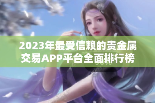 2023年最受信赖的贵金属交易APP平台全面排行榜