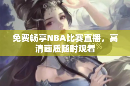 免费畅享NBA比赛直播，高清画质随时观看