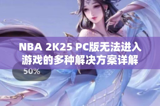 NBA 2K25 PC版无法进入游戏的多种解决方案详解