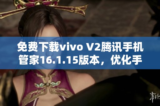 免费下载vivo V2腾讯手机管家16.1.15版本，优化手机管理体验