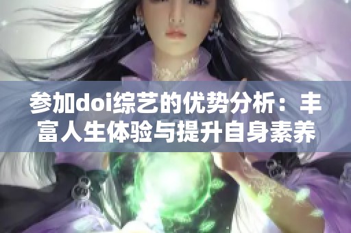 参加doi综艺的优势分析：丰富人生体验与提升自身素养