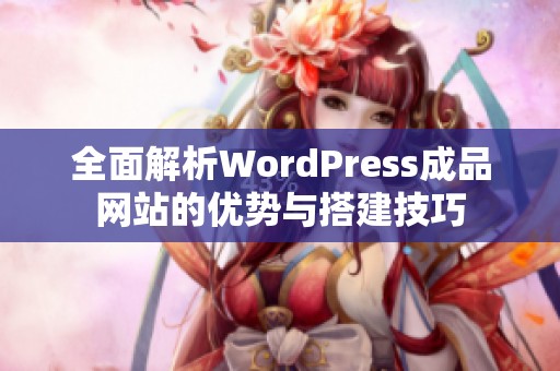 全面解析WordPress成品网站的优势与搭建技巧