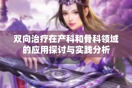 双向治疗在产科和骨科领域的应用探讨与实践分析