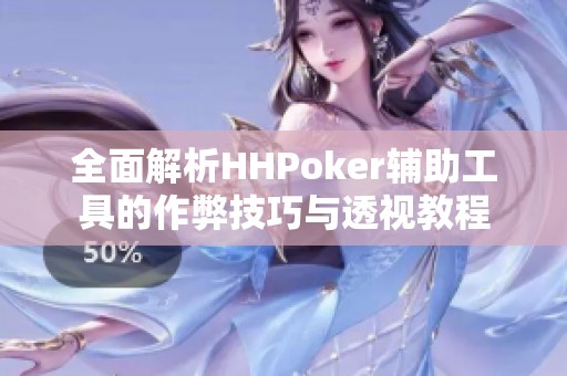 全面解析HHPoker辅助工具的作弊技巧与透视教程