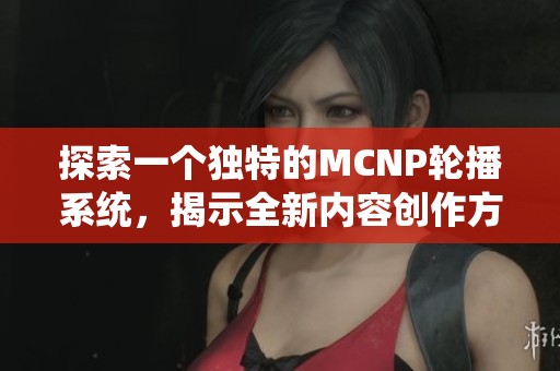 探索一个独特的MCNP轮播系统，揭示全新内容创作方式