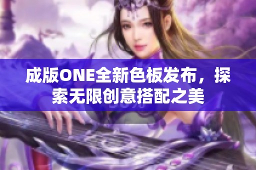 成版ONE全新色板发布，探索无限创意搭配之美