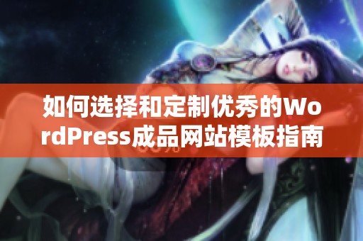 如何选择和定制优秀的WordPress成品网站模板指南