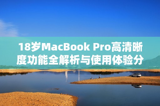 18岁MacBook Pro高清晰度功能全解析与使用体验分享