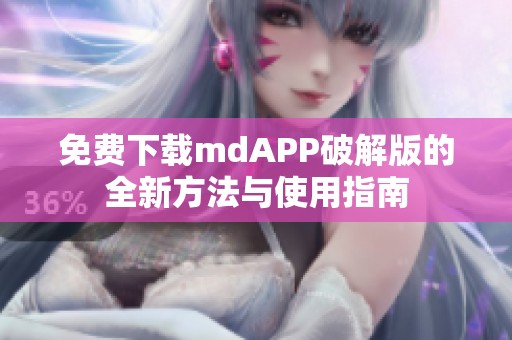 免费下载mdAPP破解版的全新方法与使用指南