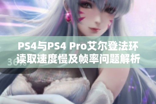 PS4与PS4 Pro艾尔登法环读取速度慢及帧率问题解析