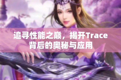 追寻性能之巅，揭开Trace背后的奥秘与应用