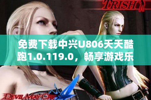 免费下载中兴U806天天酷跑1.0.119.0，畅享游戏乐趣！