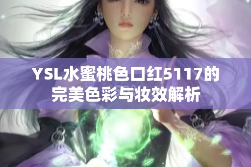 YSL水蜜桃色口红5117的完美色彩与妆效解析